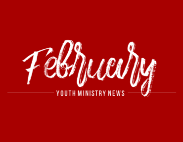 Youth Ministry: February News