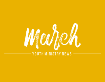 Youth Ministry: March News