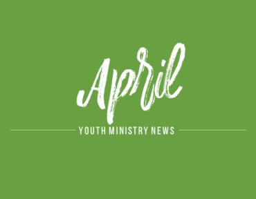 Youth Ministry: April News