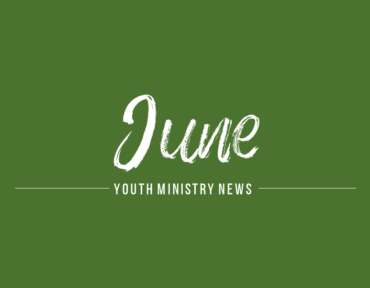 Youth Ministry: June News