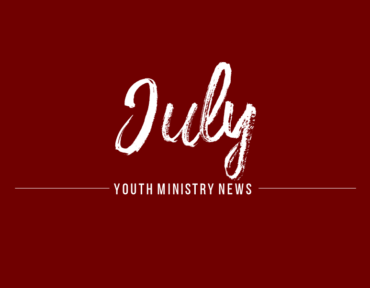 Youth Ministry: July News