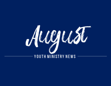 Youth Ministry: August News