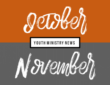Youth Ministry: October/November News