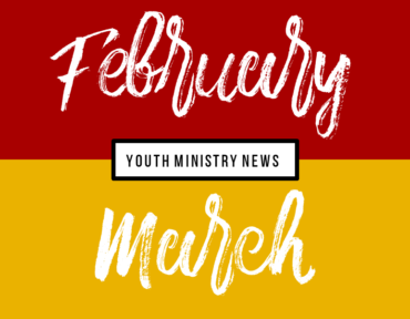 Youth Ministry: February/March News
